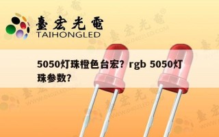 5050灯珠橙色台宏？rgb 5050灯珠参数？