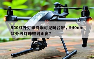 940红外灯珠肉眼可见吗台宏，940nm红外线灯珠照射距离？