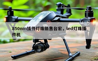 850nm插件灯珠销售台宏，led灯珠插件机