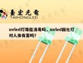 uvled灯珠能消毒吗，uvled固化灯对人体有害吗？