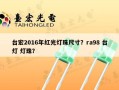 台宏2016年红光灯珠尺寸？ra98 台灯 灯珠？