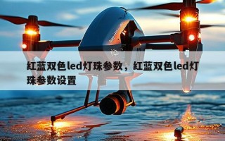 红蓝双色led灯珠参数，红蓝双色led灯珠参数设置