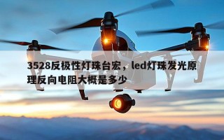 3528反极性灯珠台宏，led灯珠发光原理反向电阻大概是多少