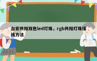 台宏共阳双色led灯珠，rgb共阳灯珠接线方法