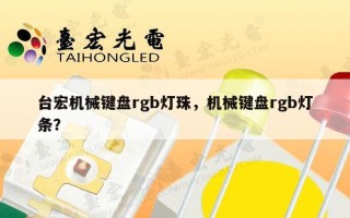 台宏机械键盘rgb灯珠，机械键盘rgb灯条？