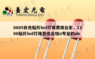 0805白光贴片led灯珠费用台宏，1206贴片led灯珠首选台铭n专业的ab