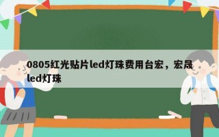 0805红光贴片led灯珠费用台宏，宏晟led灯珠
