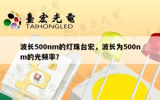 波长500nm的灯珠台宏，波长为500nm的光频率？