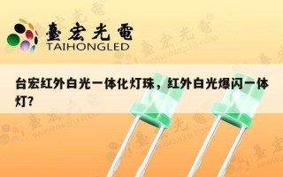台宏红外白光一体化灯珠，红外白光爆闪一体灯？