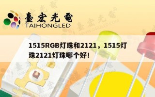 1515RGB灯珠和2121，1515灯珠2121灯珠哪个好！