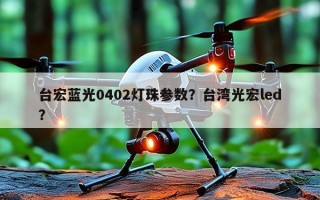 台宏蓝光0402灯珠参数？台湾光宏led？