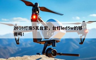 2016灯珠5瓦台宏，台灯led5w的够用吗！