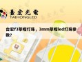 台宏f3草帽灯珠，3mm草帽led灯珠参数？