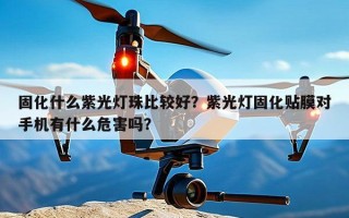 固化什么紫光灯珠比较好？紫光灯固化贴膜对手机有什么危害吗？