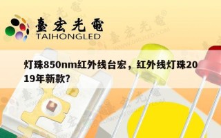 灯珠850nm红外线台宏，红外线灯珠2019年新款？