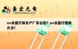 uv杀菌灯珠生产厂家台宏？uv杀菌灯使用方法？