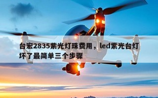 台宏2835紫光灯珠费用，led紫光台灯坏了最简单三个步骤