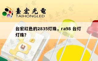台宏红色的2835灯珠，ra98 台灯 灯珠？