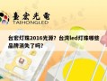 台宏灯珠2016光源？台湾led灯珠哪些品牌消失了吗？