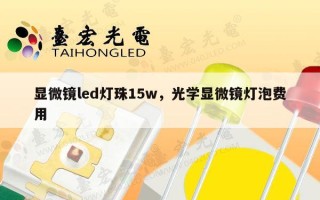 显微镜led灯珠15w，光学显微镜灯泡费用