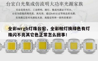 全彩wrgb灯珠台宏，全彩帕灯换绿色有灯珠闪不亮其它色正常怎么回事！