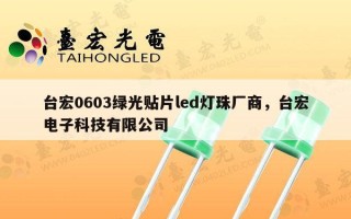 台宏0603绿光贴片led灯珠厂商，台宏电子科技有限公司