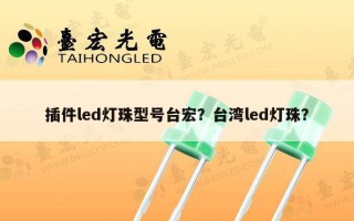 插件led灯珠型号台宏？台湾led灯珠？
