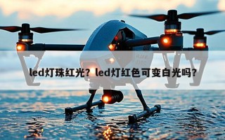 led灯珠红光？led灯红色可变白光吗？