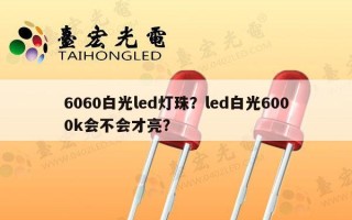 6060白光led灯珠？led白光6000k会不会才亮？