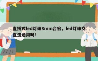 直插式led灯珠8mm台宏，led灯珠交直流通用吗！