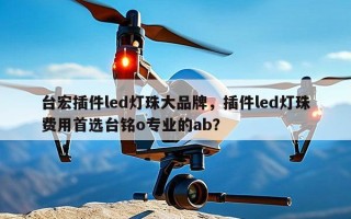 台宏插件led灯珠大品牌，插件led灯珠费用首选台铭o专业的ab？