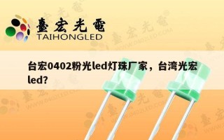 台宏0402粉光led灯珠厂家，台湾光宏led？