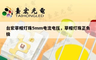 台宏草帽灯珠5mm电流电压，草帽灯珠正负极