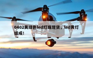 0402黄绿色led灯珠现货，led黄灯组成！
