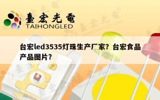 台宏led3535灯珠生产厂家？台宏食品产品图片？