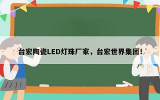 台宏陶瓷LED灯珠厂家，台宏世界集团！