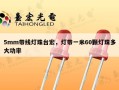 5mm带线灯珠台宏，灯带一米60颗灯珠多大功率