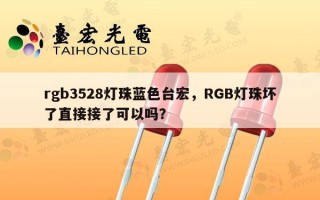 rgb3528灯珠蓝色台宏，RGB灯珠坏了直接接了可以吗？