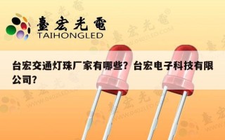 台宏交通灯珠厂家有哪些？台宏电子科技有限公司？