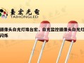 摄像头白光灯珠台宏，白光监控摄像头白光灯闪烁