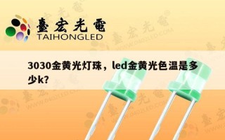3030金黄光灯珠，led金黄光色温是多少k？