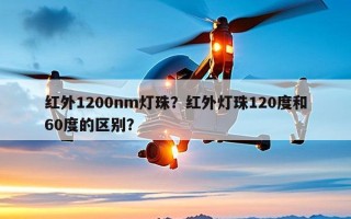红外1200nm灯珠？红外灯珠120度和60度的区别？