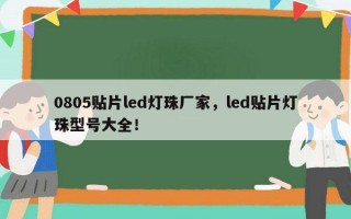 0805贴片led灯珠厂家，led贴片灯珠型号大全！