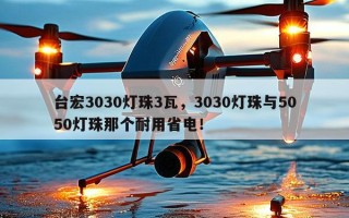 台宏3030灯珠3瓦，3030灯珠与5050灯珠那个耐用省电！