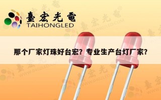 那个厂家灯珠好台宏？专业生产台灯厂家？
