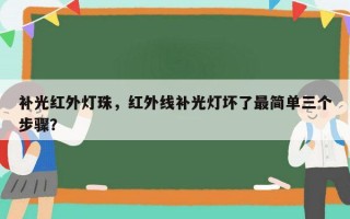 补光红外灯珠，红外线补光灯坏了最简单三个步骤？