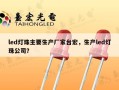 led灯珠主要生产厂家台宏，生产led灯珠公司？