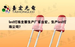 led灯珠主要生产厂家台宏，生产led灯珠公司？