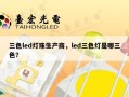 三色led灯珠生产商，led三色灯是哪三色？