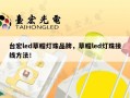 台宏led草帽灯珠品牌，草帽led灯珠接线方法！